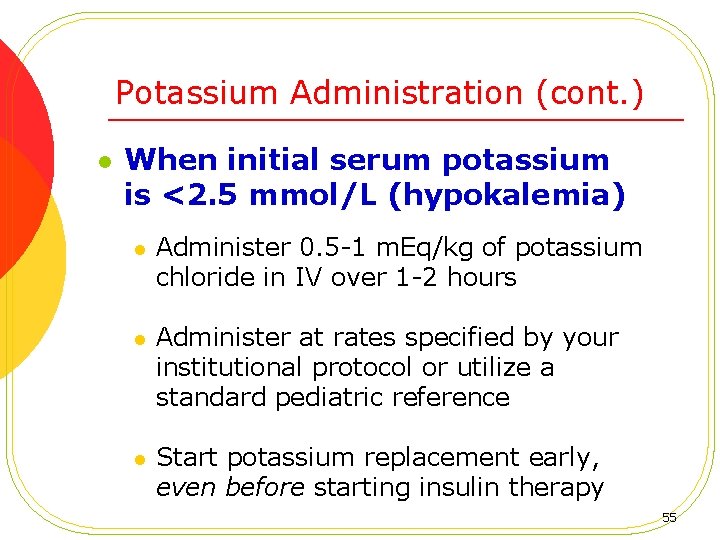 Potassium Administration (cont. ) l When initial serum potassium is <2. 5 mmol/L (hypokalemia)