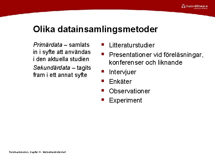 Olika datainsamlingsmetoder Primärdata – samlats in i syfte att användas i den aktuella studien