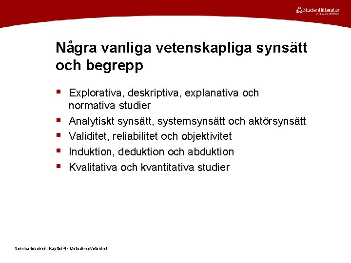 Några vanliga vetenskapliga synsätt och begrepp § Explorativa, deskriptiva, explanativa och § § normativa