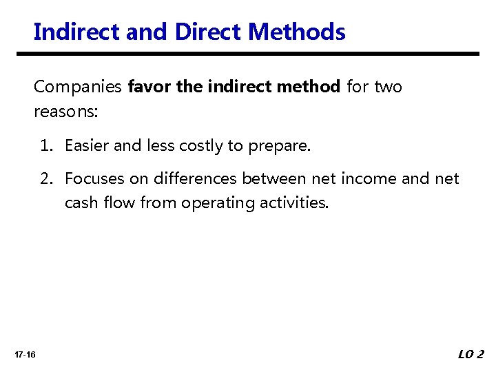 Indirect and Direct Methods Companies favor the indirect method for two reasons: 1. Easier