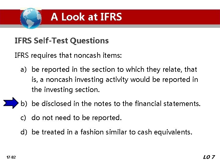A Look at IFRS Self-Test Questions IFRS requires that noncash items: a) be reported