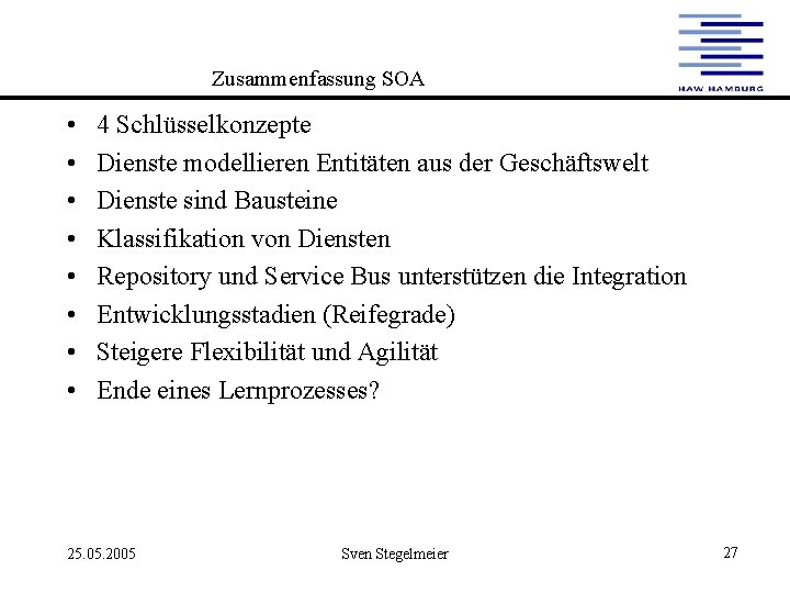 Zusammenfassung SOA • • 4 Schlüsselkonzepte Dienste modellieren Entitäten aus der Geschäftswelt Dienste sind