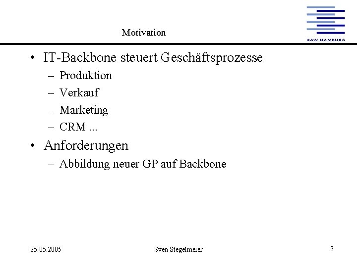 Motivation • IT-Backbone steuert Geschäftsprozesse – – Produktion Verkauf Marketing CRM. . . •
