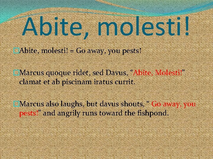 Abite, molesti! �Abite, molesti! = Go away, you pests! �Marcus quoque ridet, sed Davus,