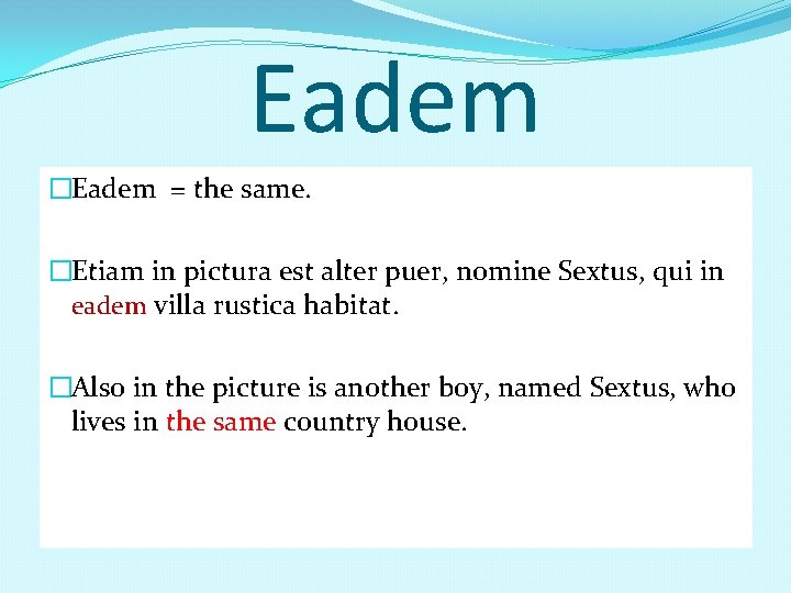 Eadem �Eadem = the same. �Etiam in pictura est alter puer, nomine Sextus, qui