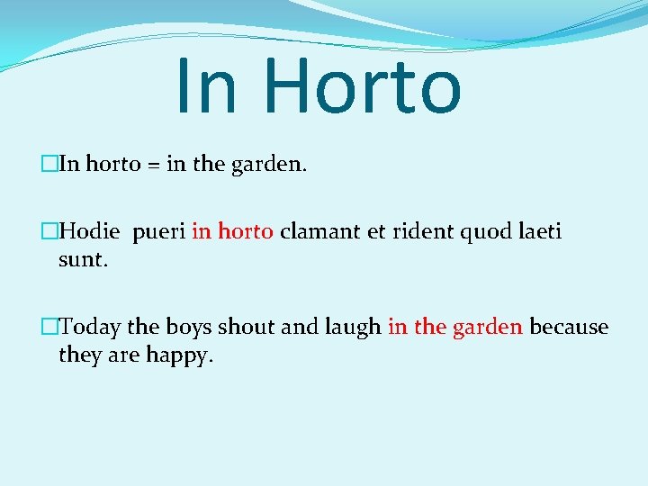 In Horto �In horto = in the garden. �Hodie pueri in horto clamant et