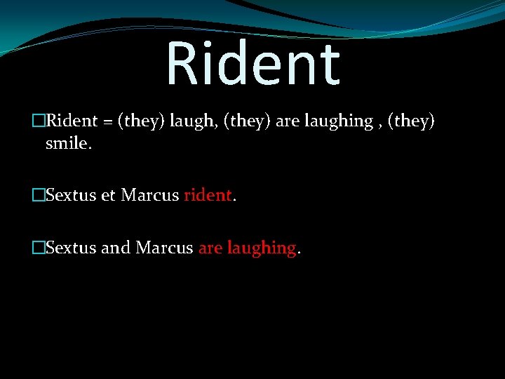 Rident �Rident = (they) laugh, (they) are laughing , (they) smile. �Sextus et Marcus