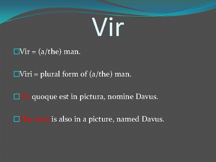 Vir �Vir = (a/the) man. �Viri = plural form of (a/the) man. �Vir quoque