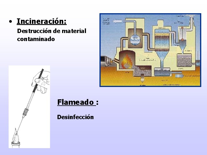  • Incineración: Destrucción de material contaminado Flameado : Desinfección 