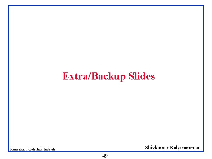 Extra/Backup Slides Shivkumar Kalyanaraman Rensselaer Polytechnic Institute 49 