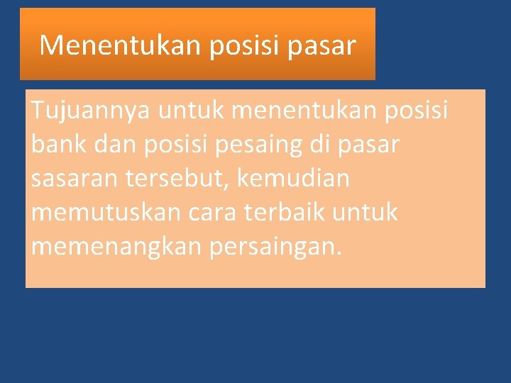 Menentukan posisi pasar Tujuannya untuk menentukan posisi bank dan posisi pesaing di pasar sasaran