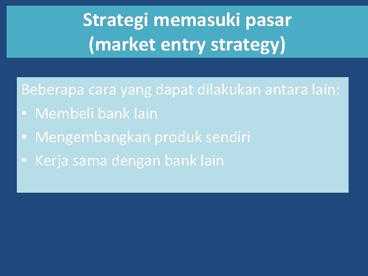 Strategi memasuki pasar (market entry strategy) Beberapa cara yang dapat dilakukan antara lain: •