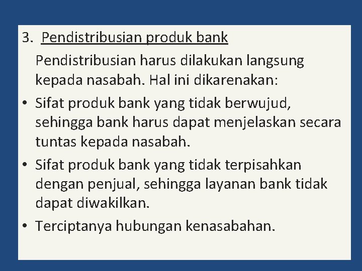 3. Pendistribusian produk bank Pendistribusian harus dilakukan langsung kepada nasabah. Hal ini dikarenakan: •