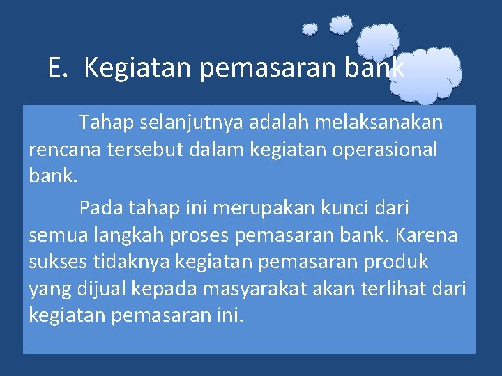 E. Kegiatan pemasaran bank Tahap selanjutnya adalah melaksanakan rencana tersebut dalam kegiatan operasional bank.