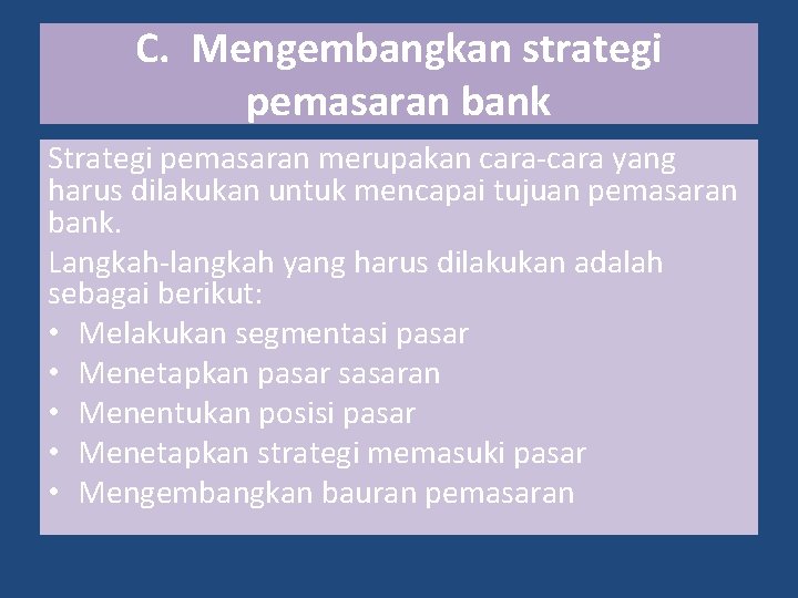 C. Mengembangkan strategi pemasaran bank Strategi pemasaran merupakan cara-cara yang harus dilakukan untuk mencapai