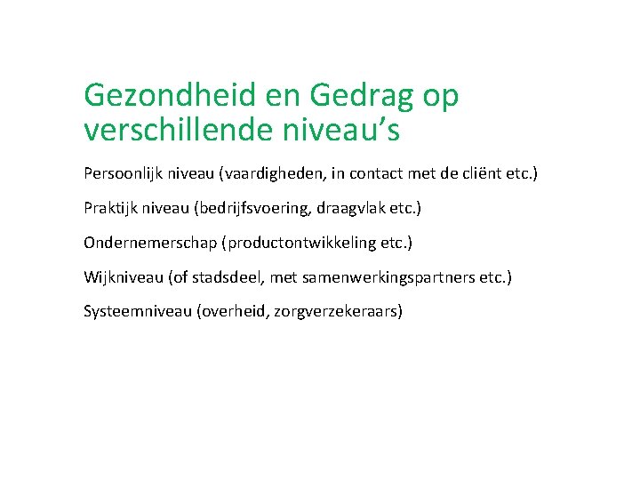 Gezondheid en Gedrag op verschillende niveau’s Persoonlijk niveau (vaardigheden, in contact met de cliënt