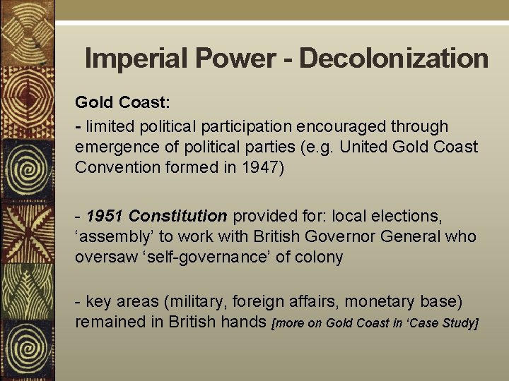 Imperial Power - Decolonization Gold Coast: - limited political participation encouraged through emergence of