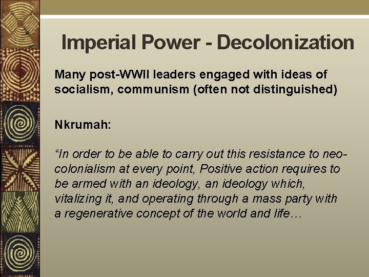 Imperial Power - Decolonization Many post-WWII leaders engaged with ideas of socialism, communism (often