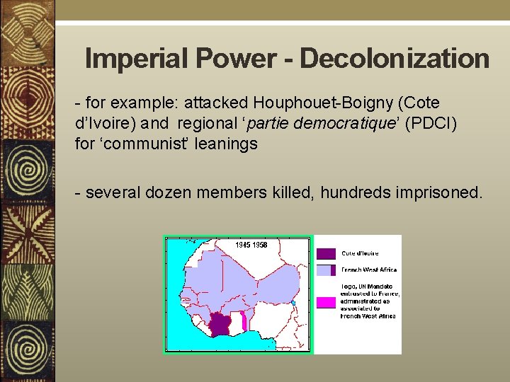 Imperial Power - Decolonization - for example: attacked Houphouet-Boigny (Cote d’Ivoire) and regional ‘partie