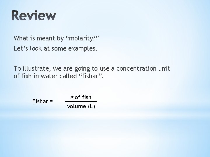 What is meant by “molarity? ” Let’s look at some examples. To illustrate, we