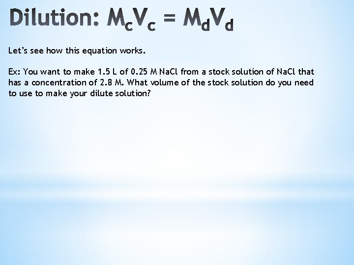 Let’s see how this equation works. Ex: You want to make 1. 5 L