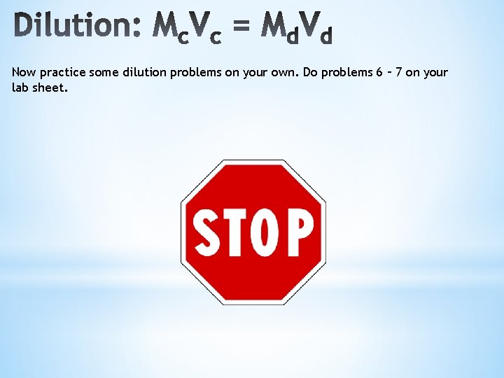 Now practice some dilution problems on your own. Do problems 6 – 7 on