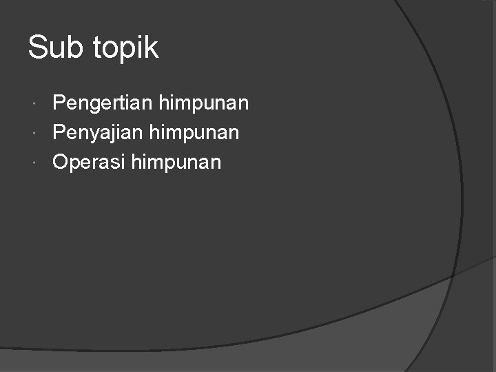 Sub topik Pengertian himpunan Penyajian himpunan Operasi himpunan 