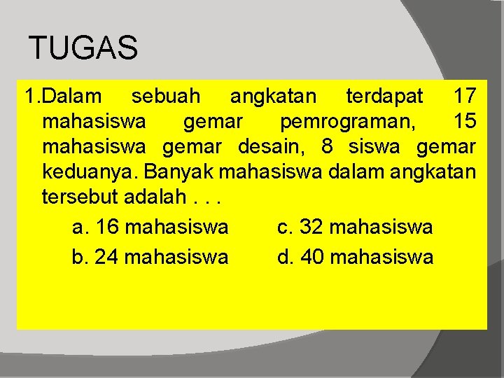 TUGAS 1. Dalam sebuah angkatan terdapat 17 mahasiswa gemar pemrograman, 15 mahasiswa gemar desain,