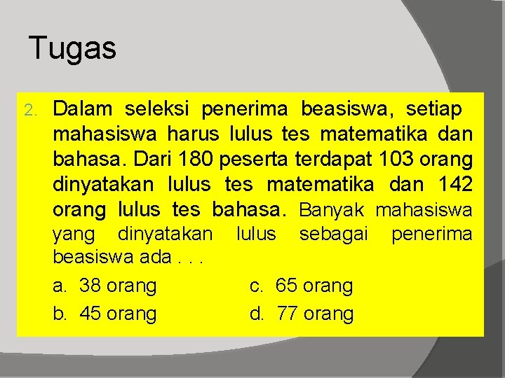 Tugas 2. Dalam seleksi penerima beasiswa, setiap mahasiswa harus lulus tes matematika dan bahasa.