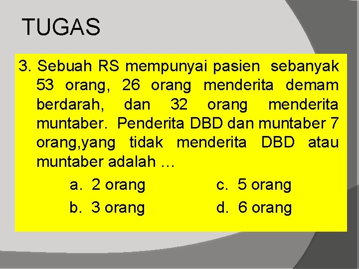 TUGAS 3. Sebuah RS mempunyai pasien sebanyak 53 orang, 26 orang menderita demam berdarah,