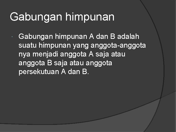 Gabungan himpunan A dan B adalah suatu himpunan yang anggota-anggota nya menjadi anggota A
