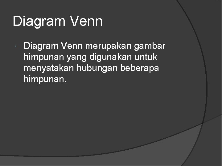 Diagram Venn merupakan gambar himpunan yang digunakan untuk menyatakan hubungan beberapa himpunan. 