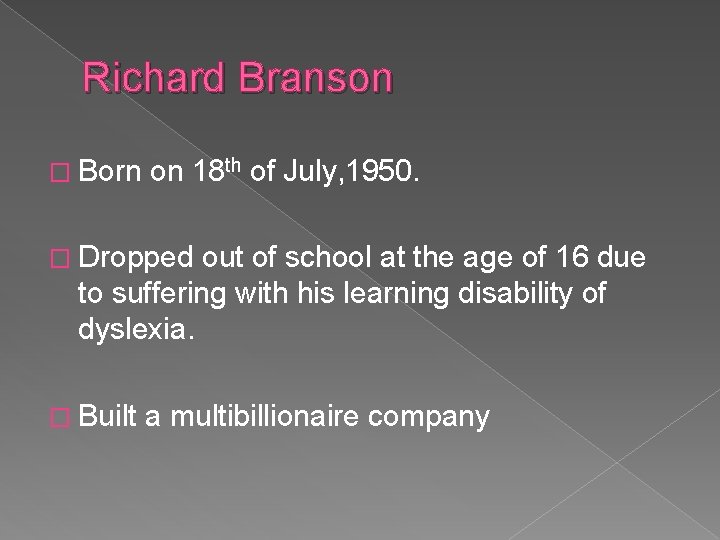 Richard Branson � Born on 18 th of July, 1950. � Dropped out of