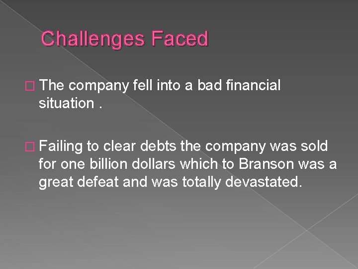 Challenges Faced � The company fell into a bad financial situation. � Failing to