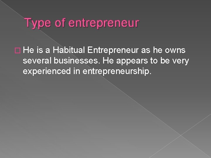 Type of entrepreneur � He is a Habitual Entrepreneur as he owns several businesses.