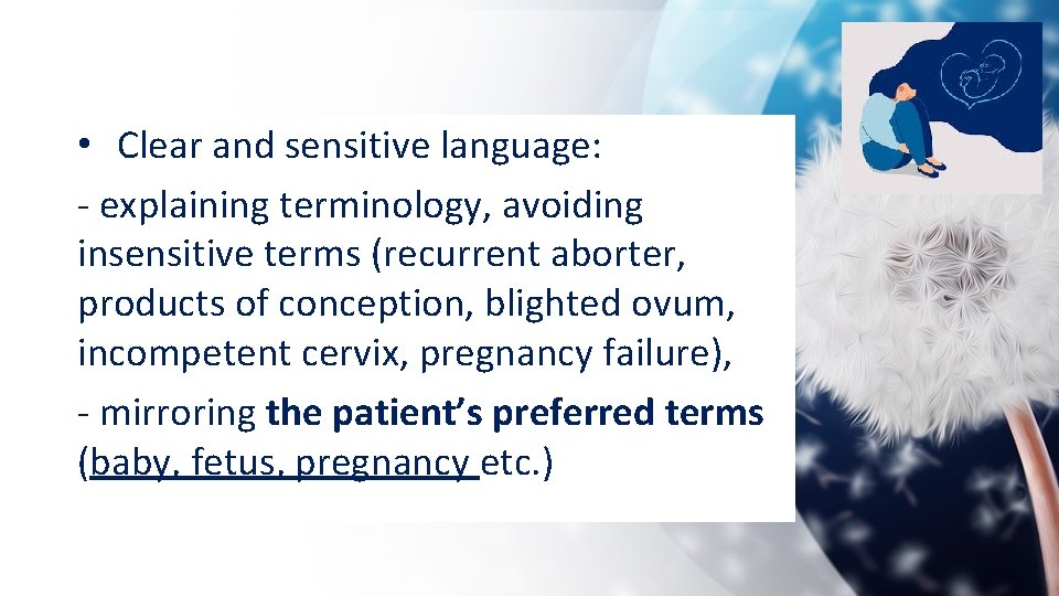  • Clear and sensitive language: - explaining terminology, avoiding insensitive terms (recurrent aborter,
