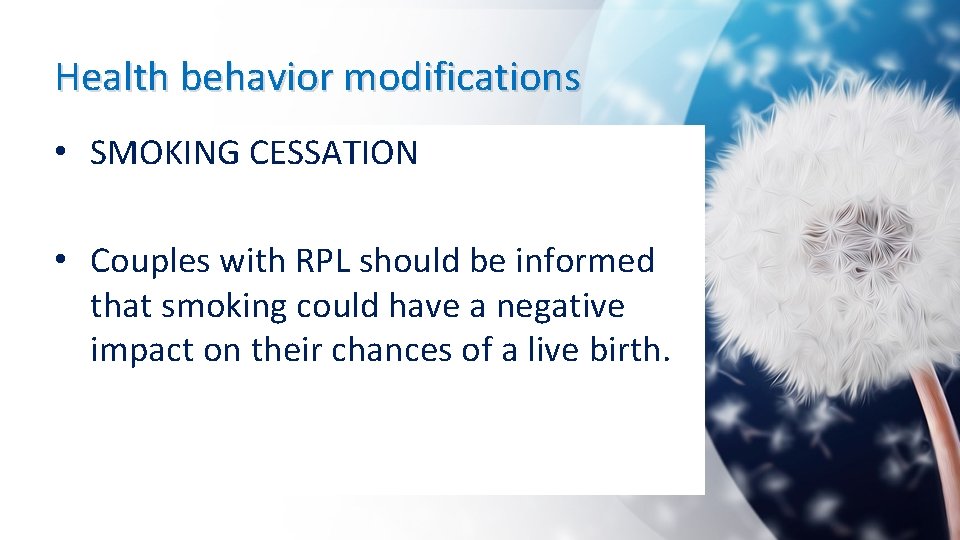 Health behavior modifications • SMOKING CESSATION • Couples with RPL should be informed that