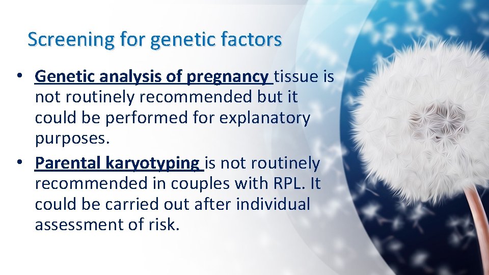 Screening for genetic factors • Genetic analysis of pregnancy tissue is not routinely recommended