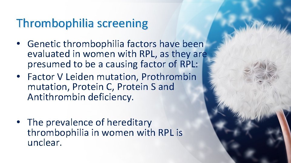 Thrombophilia screening • Genetic thrombophilia factors have been evaluated in women with RPL, as