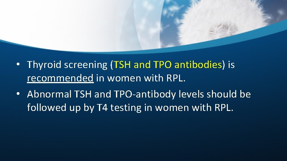  • Thyroid screening (TSH and TPO antibodies) is recommended in women with RPL.