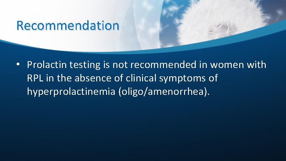 Recommendation • Prolactin testing is not recommended in women with RPL in the absence