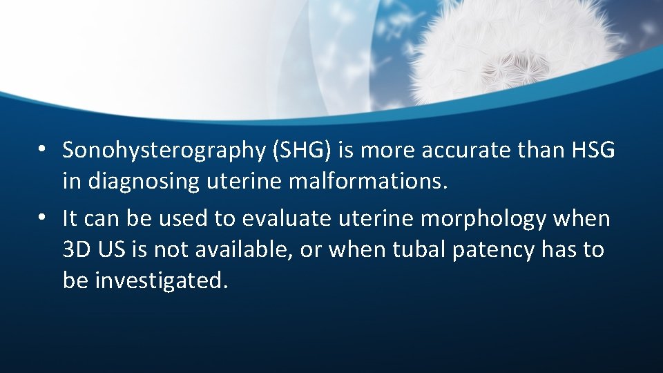  • Sonohysterography (SHG) is more accurate than HSG in diagnosing uterine malformations. •