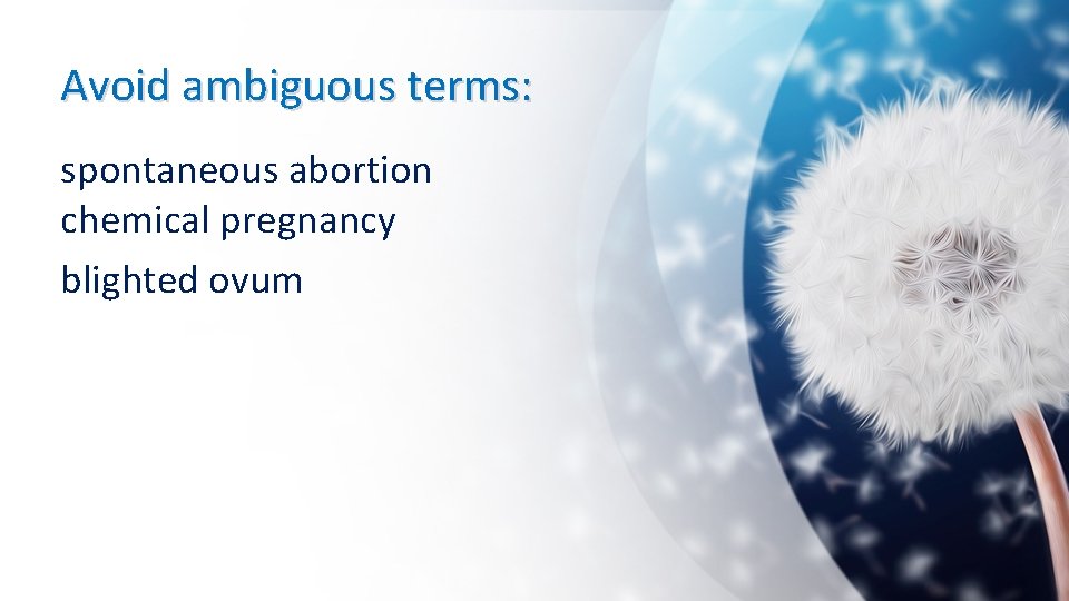 Avoid ambiguous terms: spontaneous abortion chemical pregnancy blighted ovum 