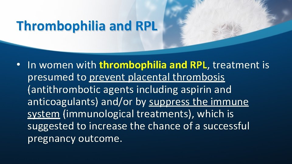 Thrombophilia and RPL • In women with thrombophilia and RPL, treatment is presumed to