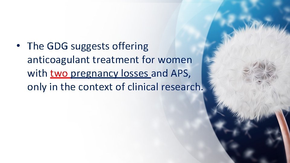  • The GDG suggests offering anticoagulant treatment for women with two pregnancy losses
