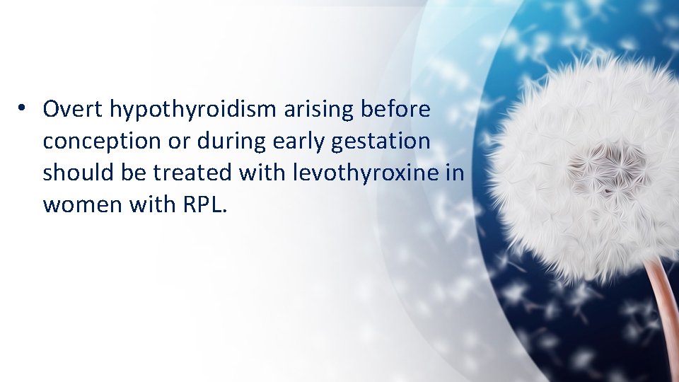  • Overt hypothyroidism arising before conception or during early gestation should be treated