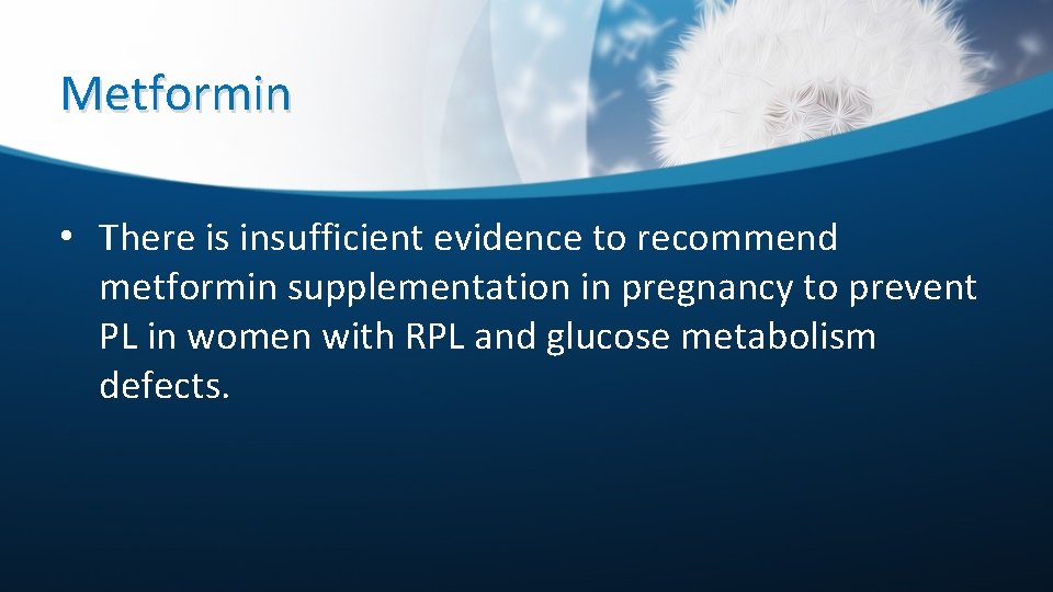 Metformin • There is insufficient evidence to recommend metformin supplementation in pregnancy to prevent