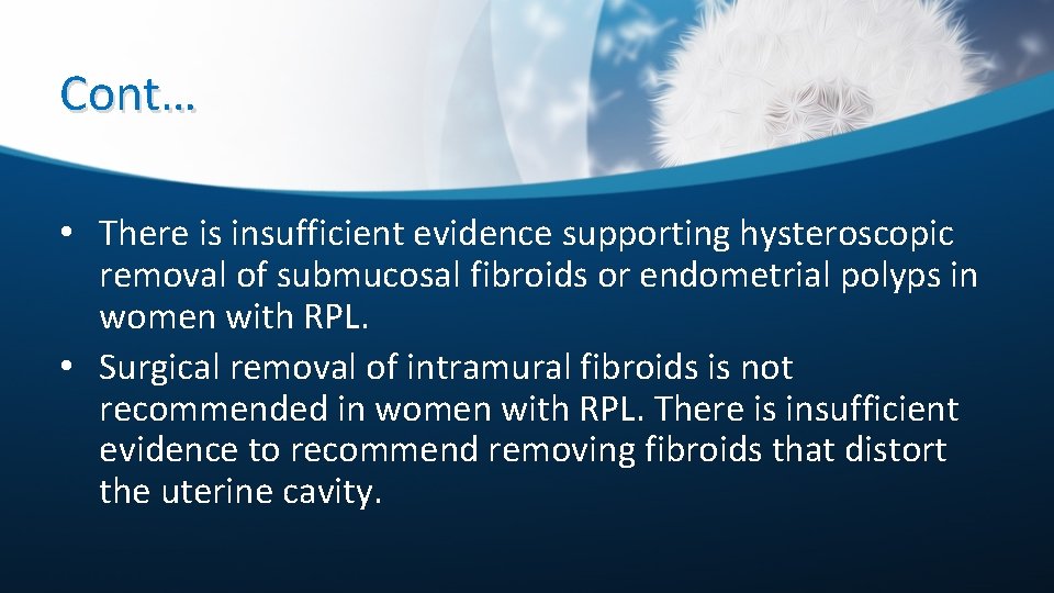 Cont… • There is insufficient evidence supporting hysteroscopic removal of submucosal fibroids or endometrial