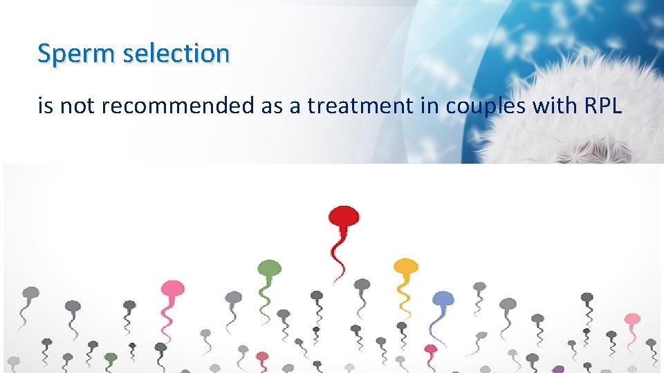 Sperm selection is not recommended as a treatment in couples with RPL 