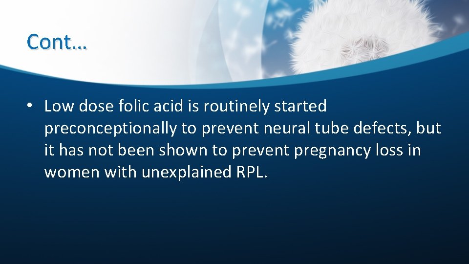 Cont… • Low dose folic acid is routinely started preconceptionally to prevent neural tube